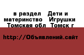  в раздел : Дети и материнство » Игрушки . Томская обл.,Томск г.